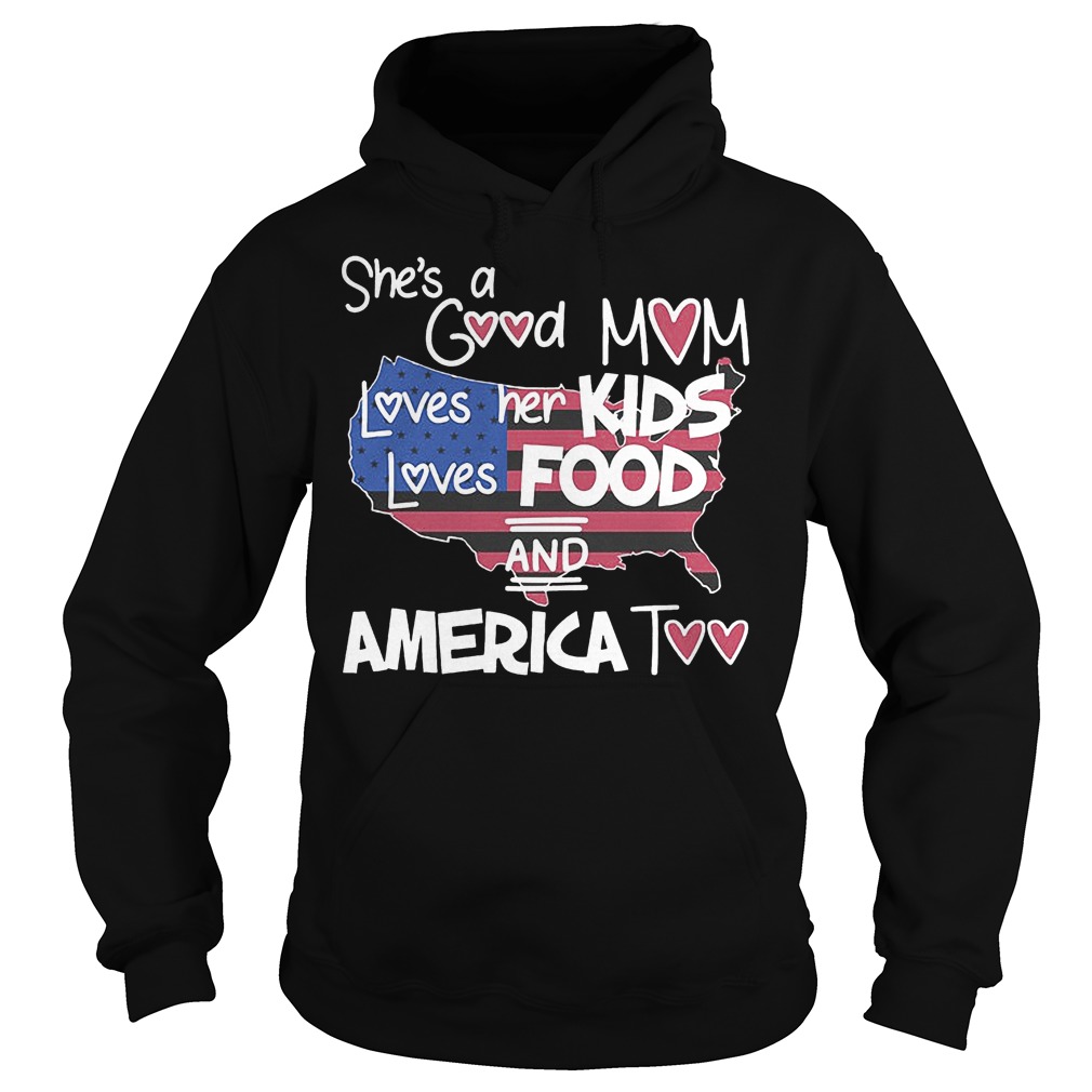 She's A Good Mom Loves Her Kids Loves Food And America Too T-Shirt 2 She's A Good Mom Loves Her Kids Loves Food And America Too Hoodie