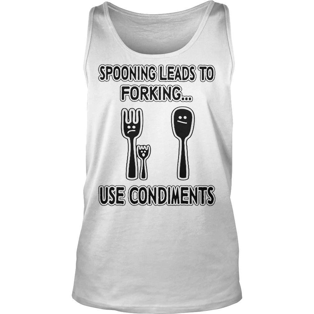 Spooning Leads To Forking Use Condiments T-Shirt 5 Spooning Leads To Forking Use Condiments Tanktop