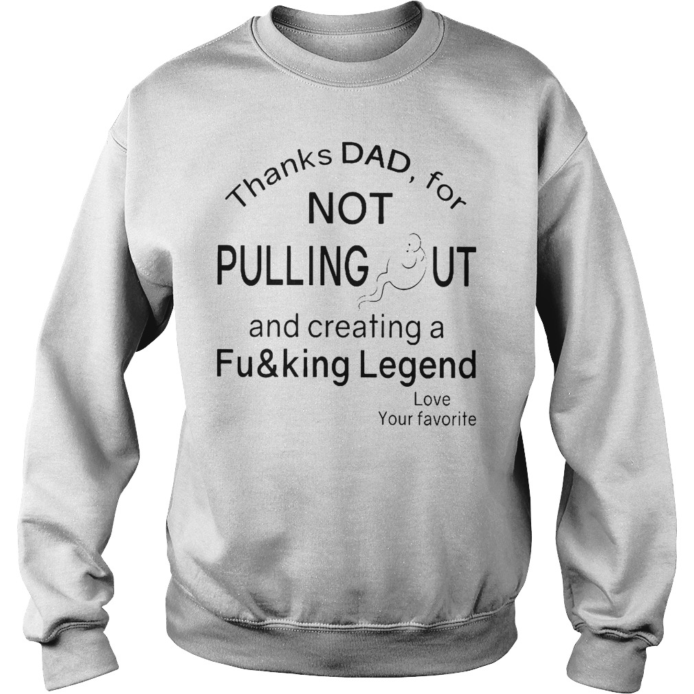 Thanks Dad For Not Pulling Out T-Shirt 2 Thanks Dad For Not Pulling Out Sweater