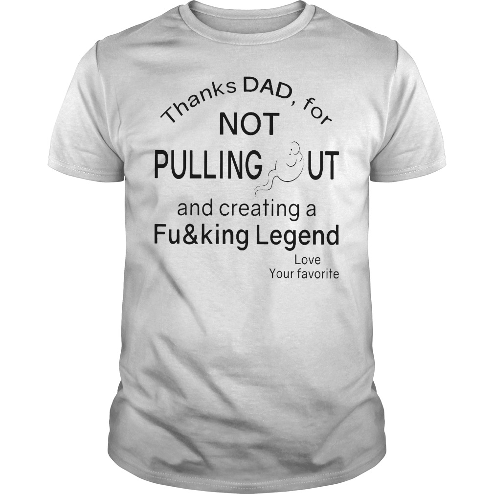 Thanks Dad For Not Pulling Out T-Shirt Thanks Dad For Not Pulling Out T-Shirt 1