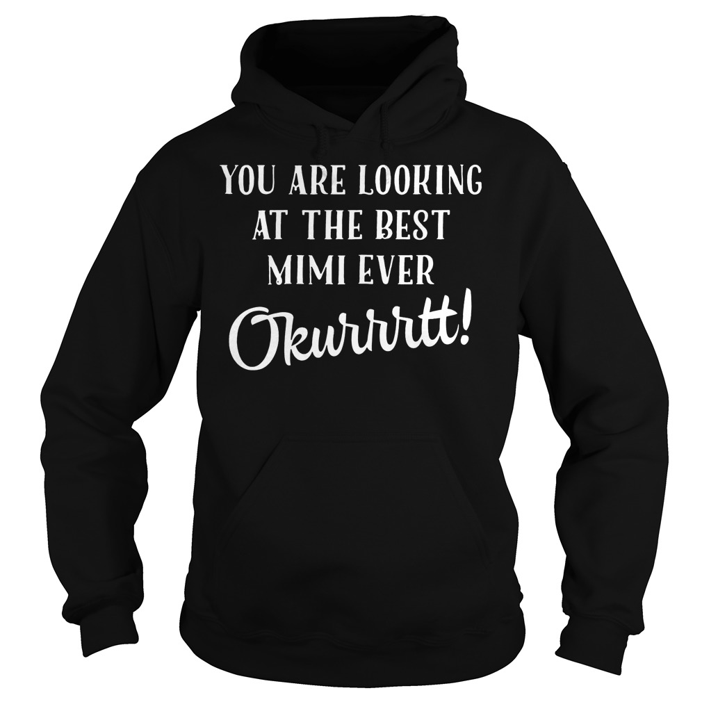 You Are Looking At The Best Mimi Ever Okurrtt T-Shirt 2 You Are Looking At The Best Mimi Ever Okurrtt Hoodie