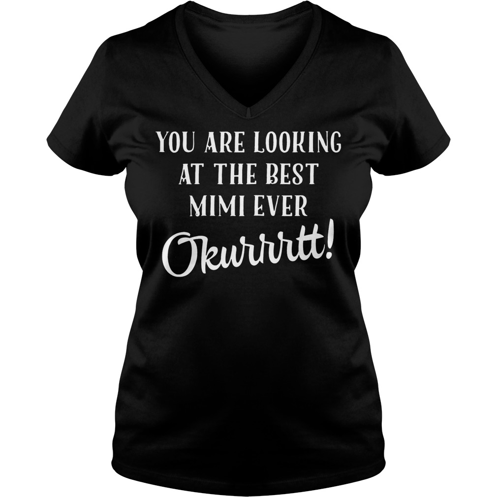 You Are Looking At The Best Mimi Ever Okurrtt T-Shirt 5 You Are Looking At The Best Mimi Ever Okurrtt V Neck
