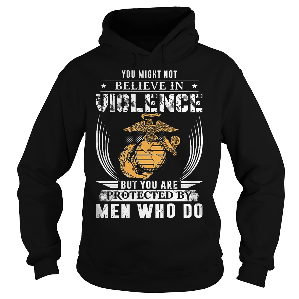 You Might Not Believe In Violence But You Are Protected By Men T-Shirt 2 You Might Not Believe In Violence But You Are Protected By Men Hoodie