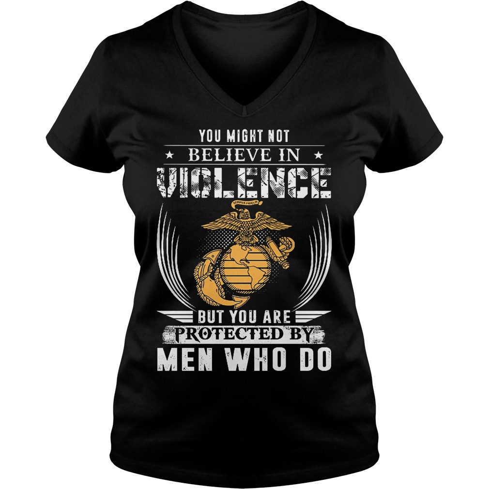 You Might Not Believe In Violence But You Are Protected By Men T-Shirt 5 You Might Not Believe In Violence But You Are Protected By Men V Neck