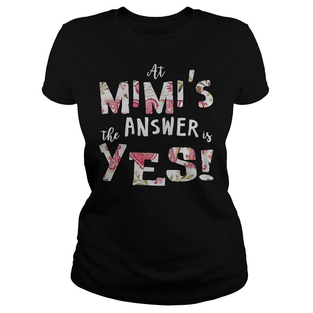 At Mimis The Answer Is Yes T-Shirt 7 At Mimis The Answer Is Yes T-Shirt Ladies Tee