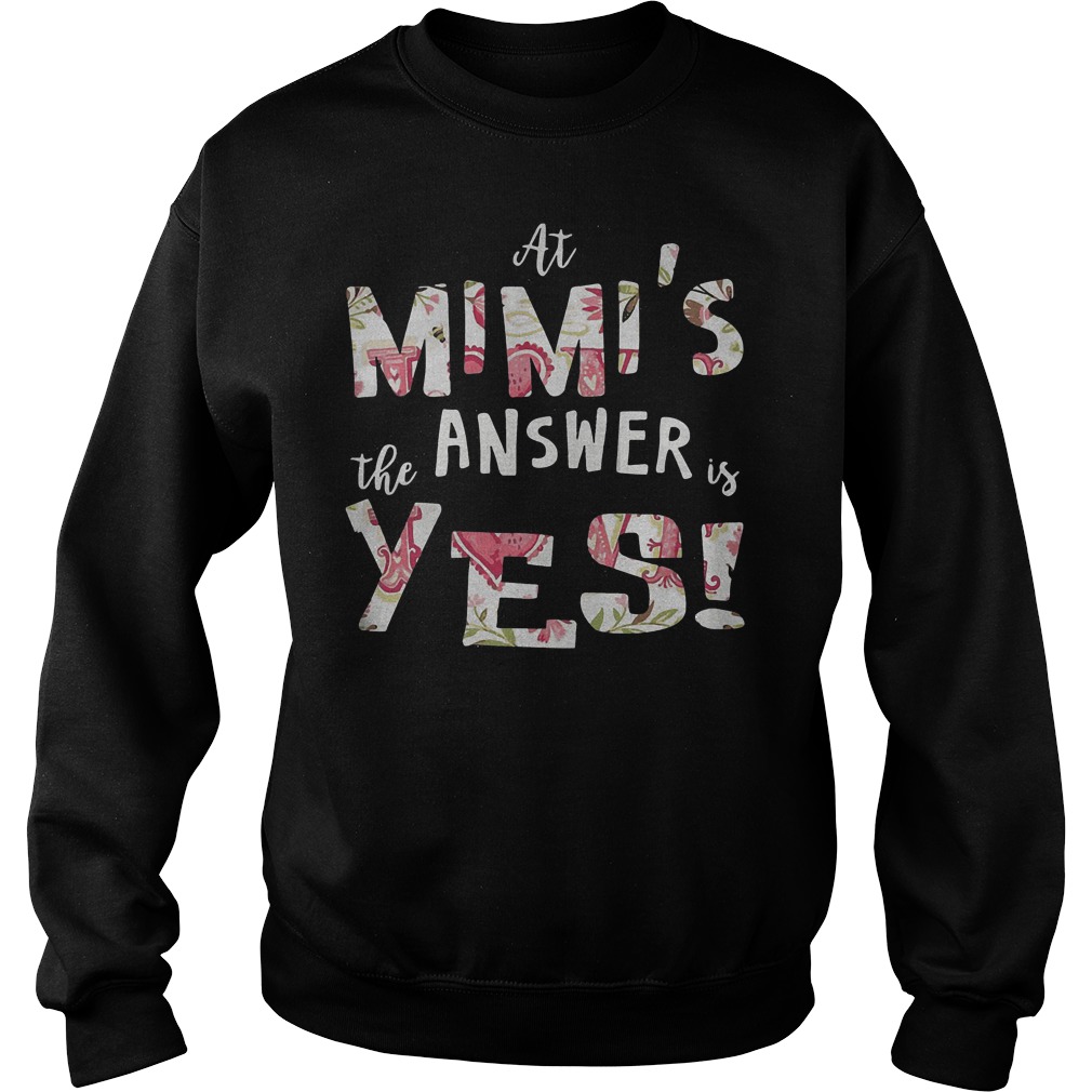 At Mimis The Answer Is Yes T-Shirt 4 At Mimis The Answer Is Yes T-Shirt Sweat Shirt
