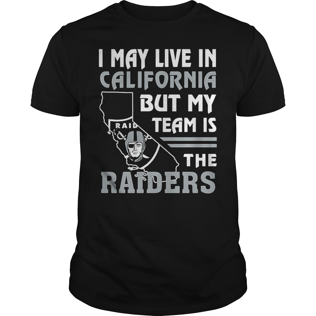 I May Live In California But My Team Is The Raiders T-Shirt 8 I May Live In California But My Team Is The Raiders T-Shirt Guys Tee