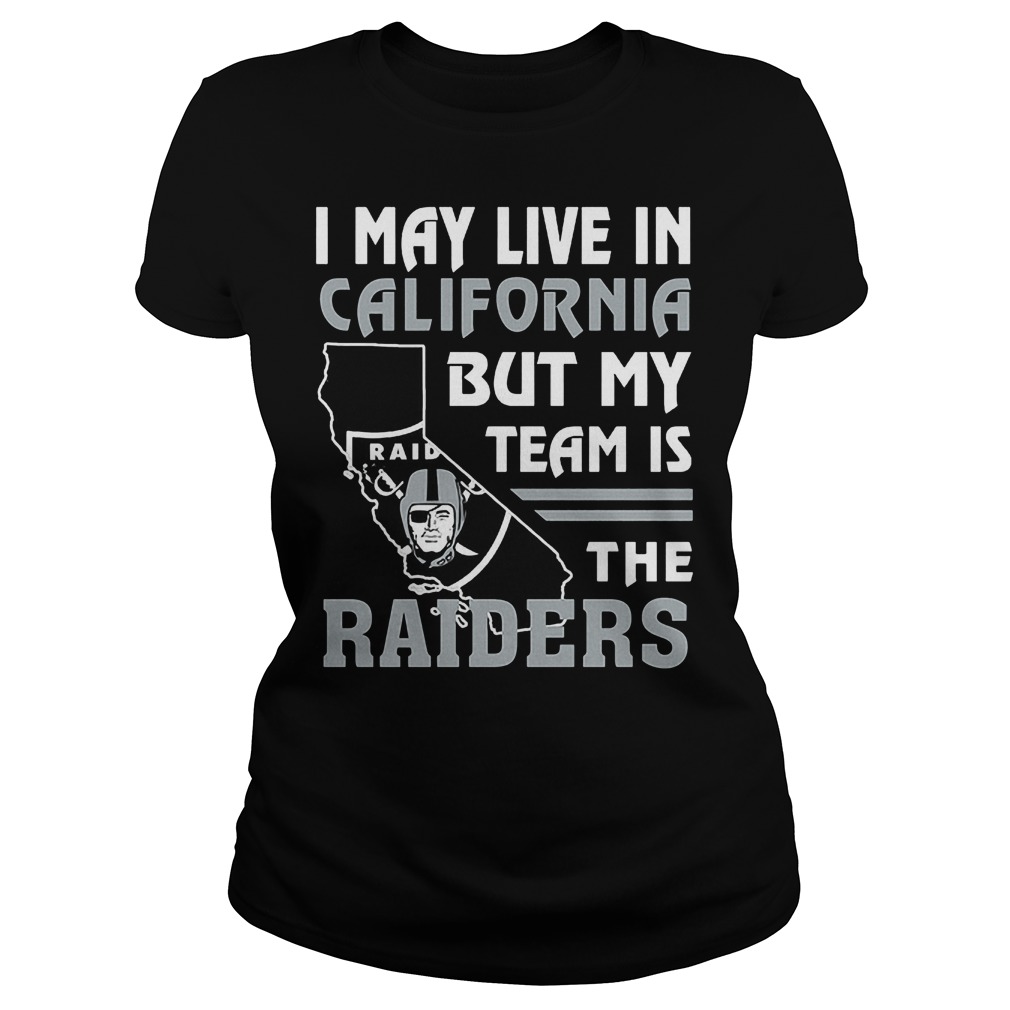 I May Live In California But My Team Is The Raiders T-Shirt 7 I May Live In California But My Team Is The Raiders T-Shirt Ladies Tee