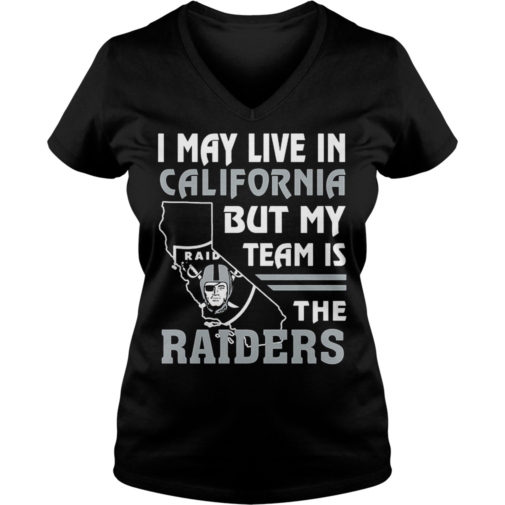 I May Live In California But My Team Is The Raiders T-Shirt 10 I May Live In California But My Team Is The Raiders T-Shirt Ladies V-Neck