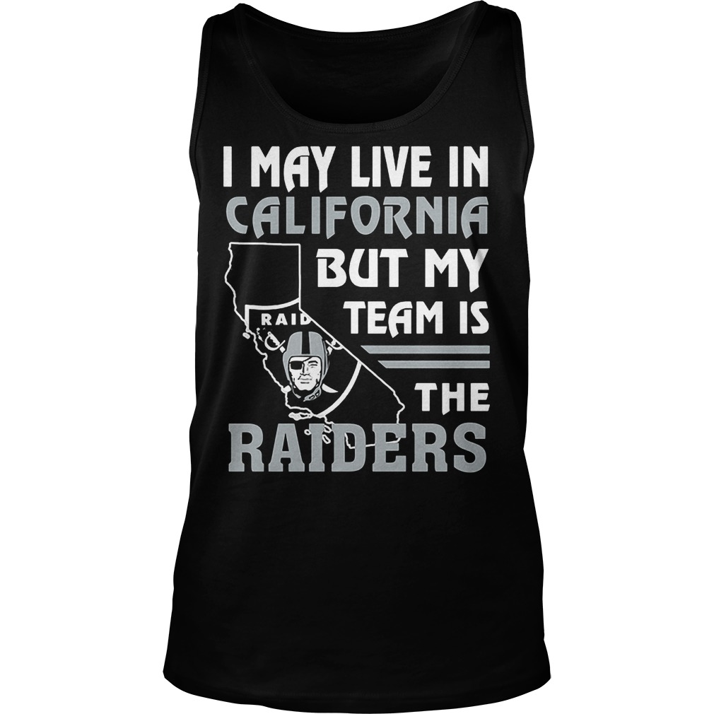 I May Live In California But My Team Is The Raiders T-Shirt 5 I May Live In California But My Team Is The Raiders T-Shirt Unisex Tank Top