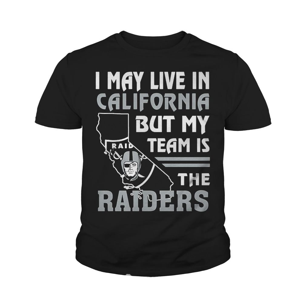 I May Live In California But My Team Is The Raiders T-Shirt 9 I May Live In California But My Team Is The Raiders T-Shirt Youth Tee
