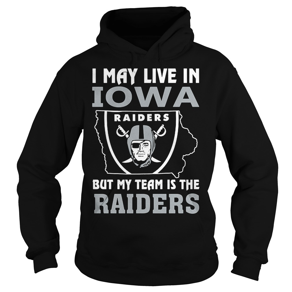 I May Live In Iowa But My Team Is The Raiders T-Shirt 2 I May Live In Iowa But My Team Is The Raiders T-Shirt Hoodie
