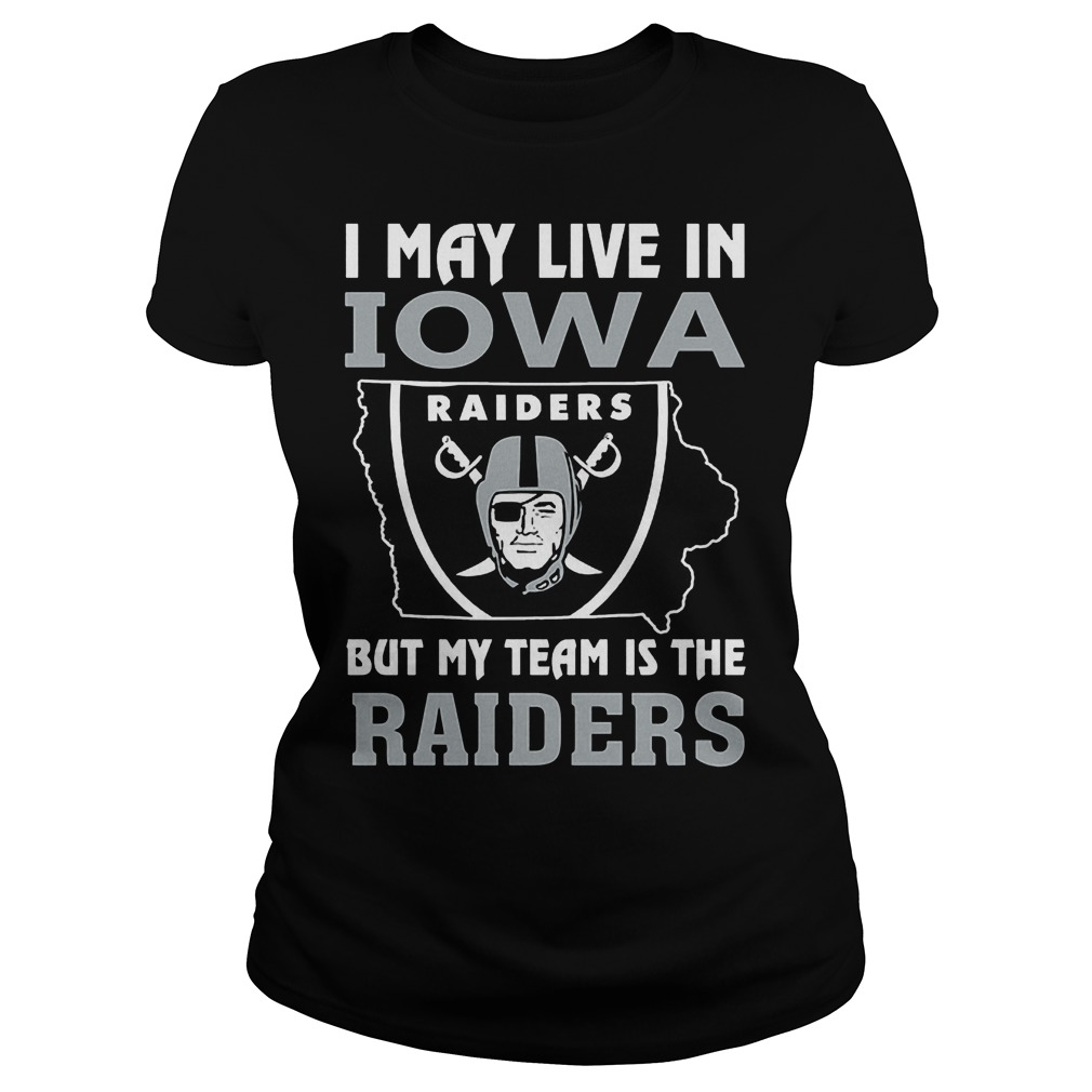 I May Live In Iowa But My Team Is The Raiders T-Shirt 7 I May Live In Iowa But My Team Is The Raiders T-Shirt Ladies Tee