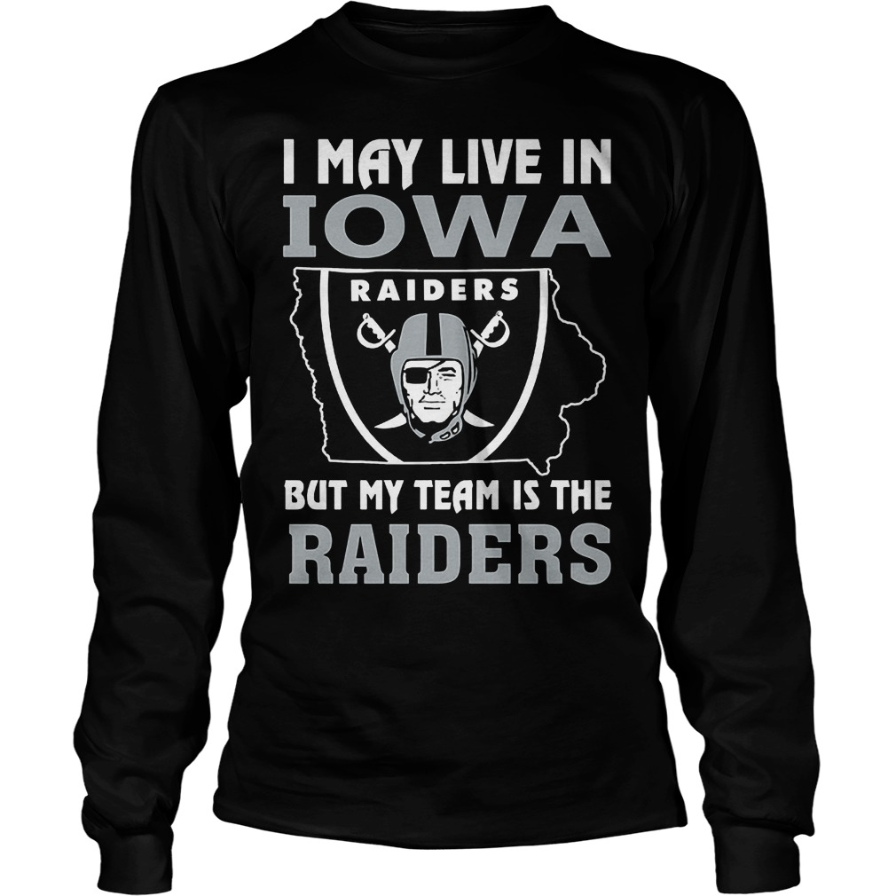 I May Live In Iowa But My Team Is The Raiders T-Shirt 3 I May Live In Iowa But My Team Is The Raiders T-Shirt Unisex Longsleeve Tee