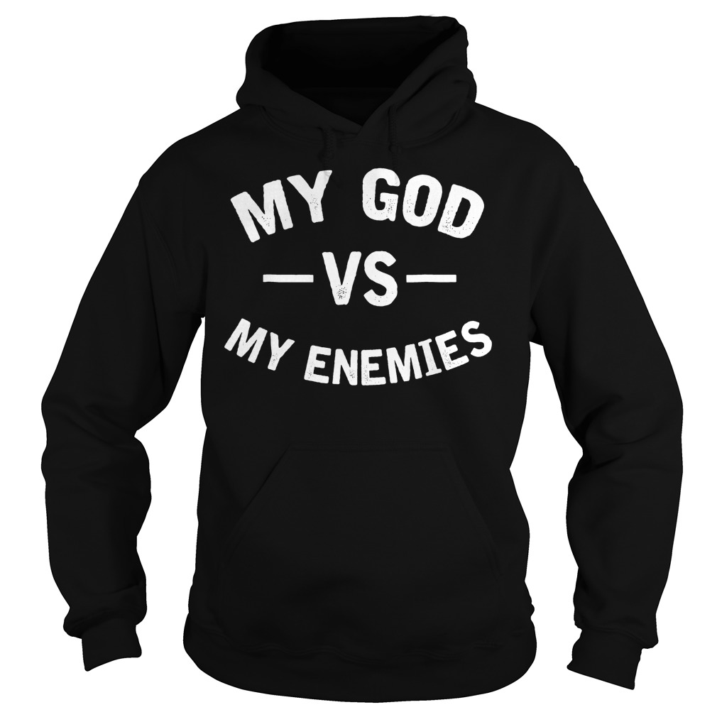 My God With My Enemies T-Shirt 2 My God With My Enemies T-Shirt Hoodie