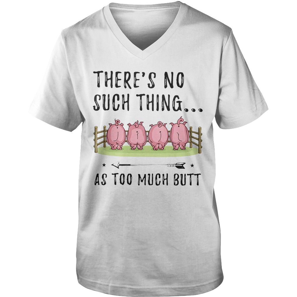 There's No Such Thing As Too Much Butt T-Shirt 6 There's No Such Thing As Too Much Butt KTFFF1807 Guys V-Neck