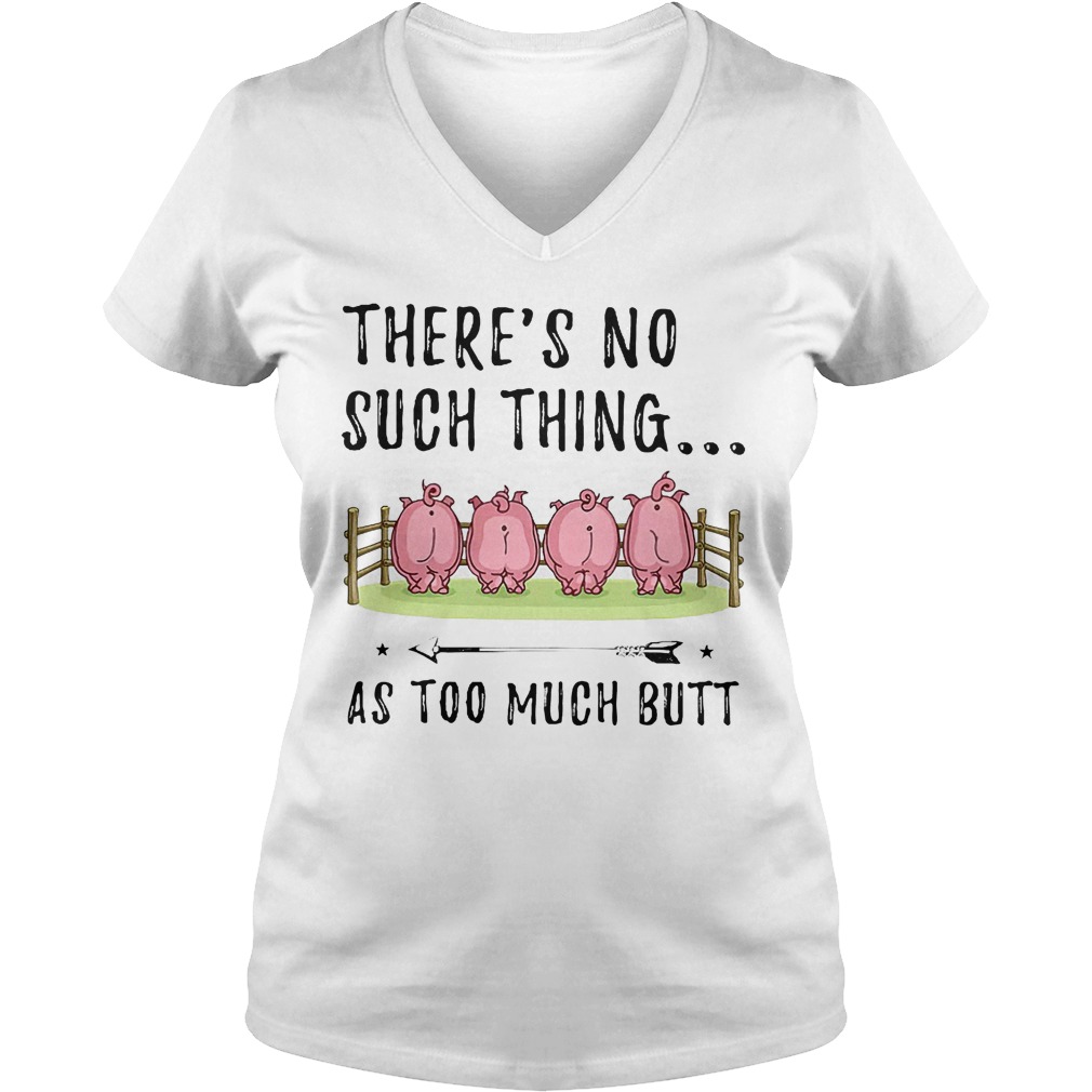There's No Such Thing As Too Much Butt T-Shirt 10 There's No Such Thing As Too Much Butt KTFFF1807 Ladies V-Neck