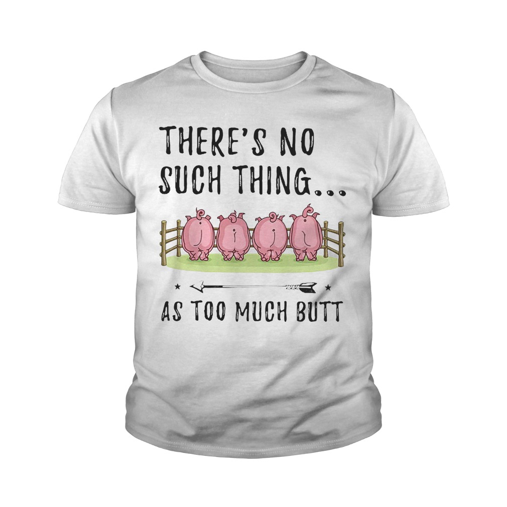 There's No Such Thing As Too Much Butt T-Shirt 9 There's No Such Thing As Too Much Butt KTFFF1807 Youth Tee
