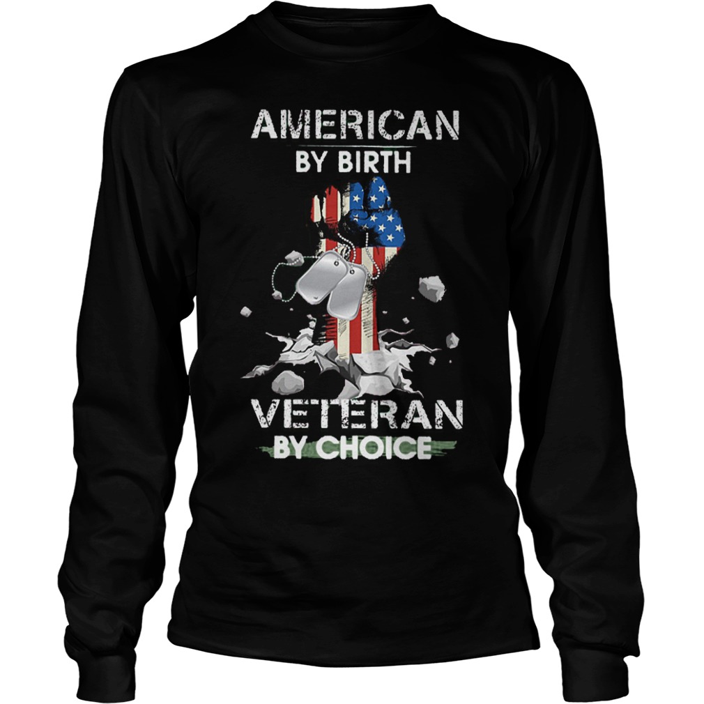 American By Birth Veteran By Choice Hand Up American Flag Shirt 3 American By Birth Veteran By Choice Hand Up American Flag Shirt Longsleeve Tee Unisex