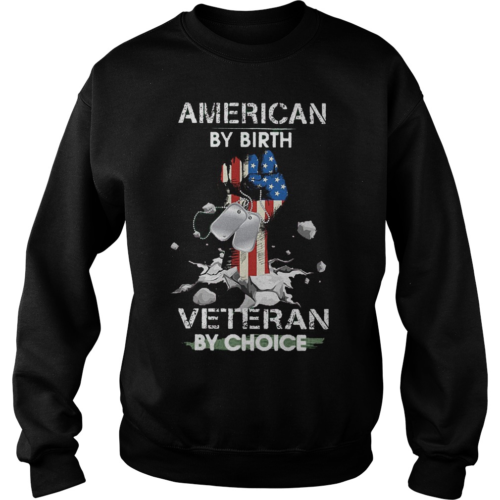 American By Birth Veteran By Choice Hand Up American Flag Shirt 4 American By Birth Veteran By Choice Hand Up American Flag Shirt Sweatshirt Unisex