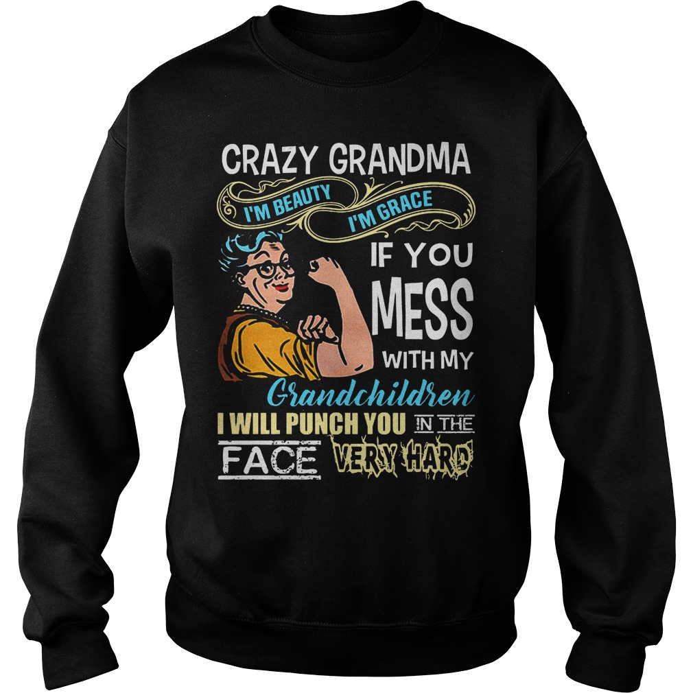 Crazy grandma If you mess with my grandchildren I will punch you in the face Shirt 3 Crazy grandma If you mess with my grandchildren I will punch you in the face Shirt Sweatshirt Unisex