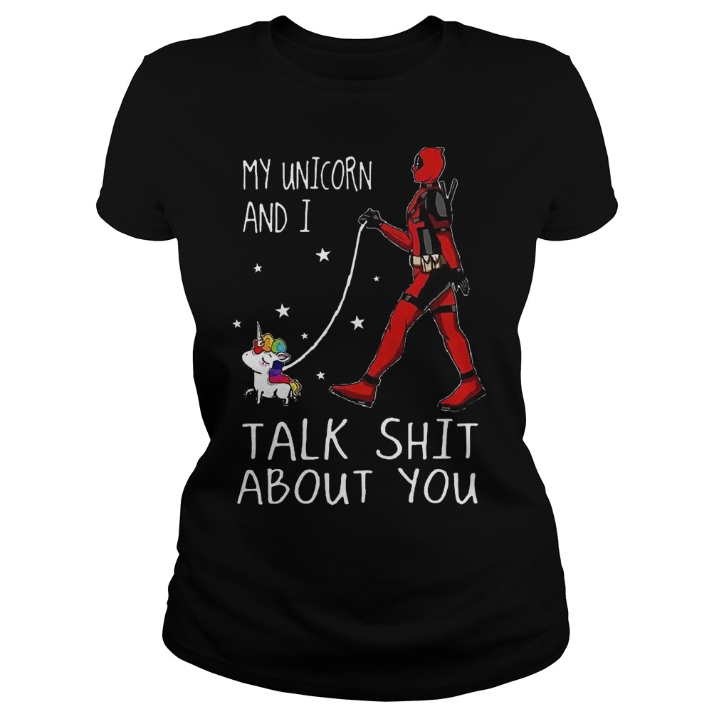 Deadpool My Unicorn And I Talk Shit About You Shirt 5 Deadpool My Unicorn And I Talk Shit About You Shirt Classic Ladies Tee