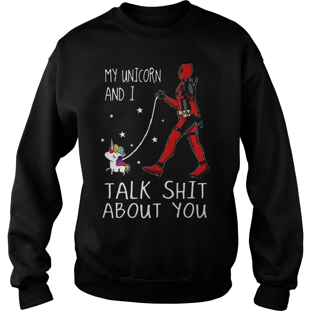 Deadpool My Unicorn And I Talk Shit About You Shirt 4 Deadpool My Unicorn And I Talk Shit About You Shirt Sweatshirt Unisex