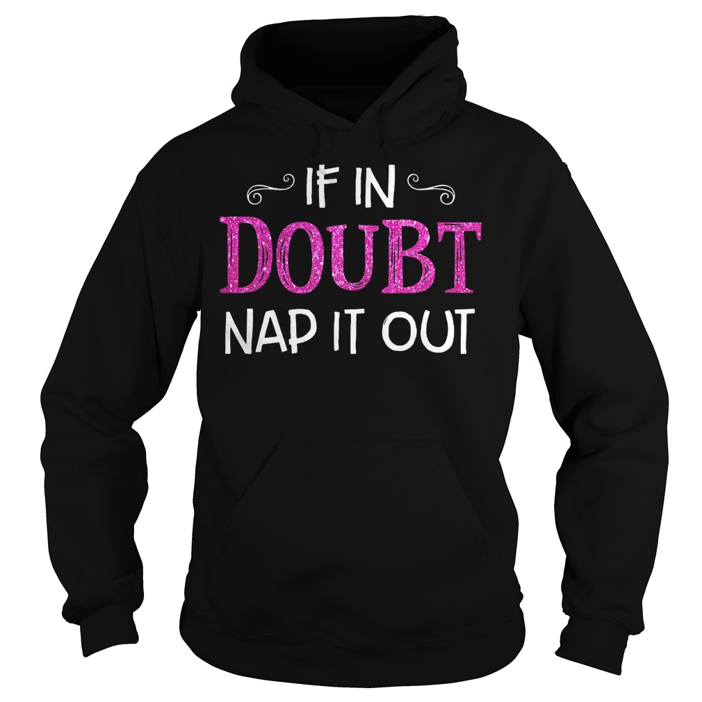 If in Doubt Nap it out shirt 2 If in Doubt Nap it out shirt Hoodie