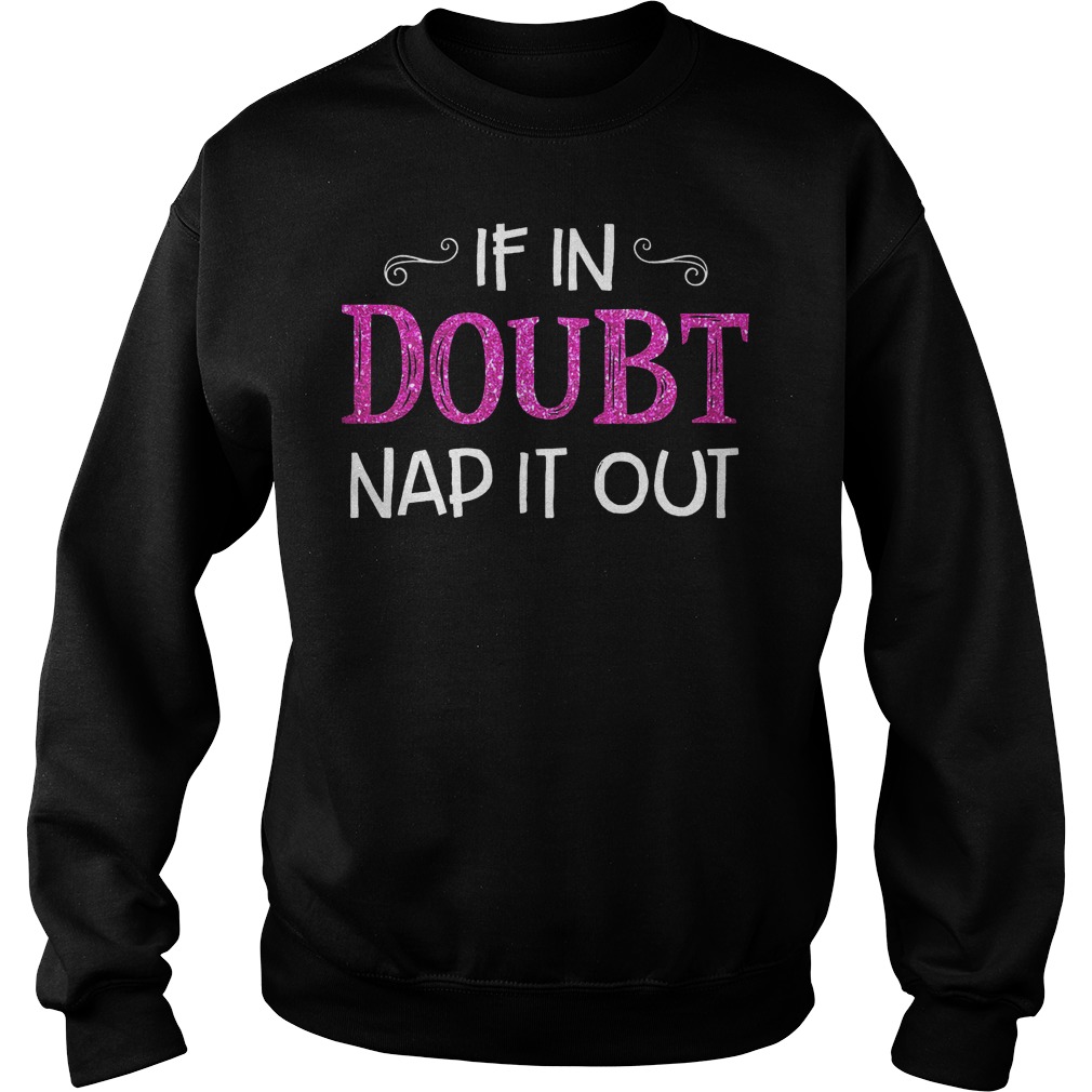 If in Doubt Nap it out shirt 3 If in Doubt Nap it out shirt Sweatshirt Unisex