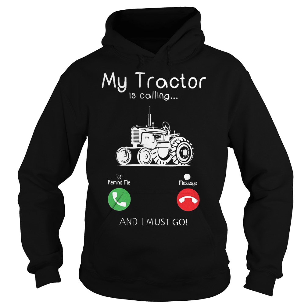 My tractor is calling and I must go shirt 2 My tractor is calling and I must go shirt Hoodie