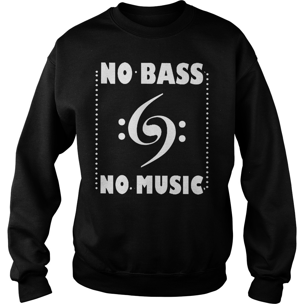 No Bass No Music Shirt 3 No Bass No Music Shirt Sweatshirt Unisex