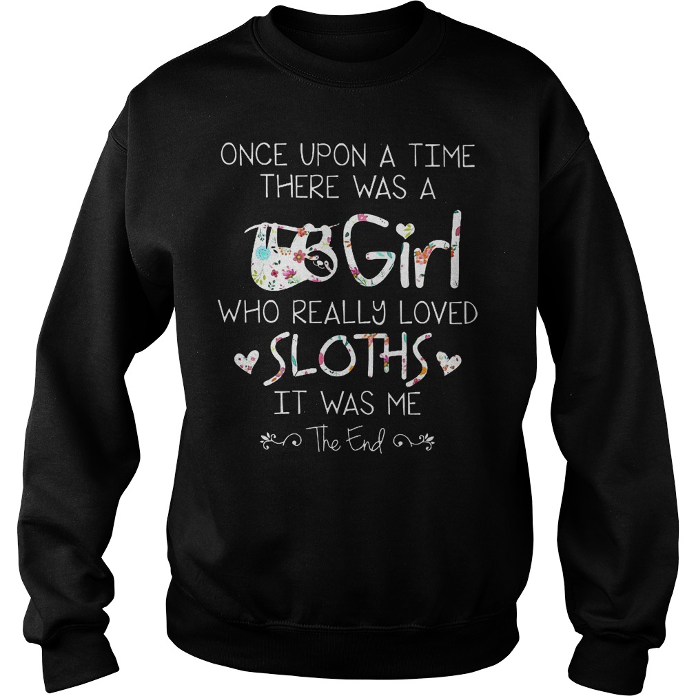 Once upon a time there was a girl who really loved sloths it was me shirt 3 Once upon a time there was a girl who really loved sloths it was me shirt Sweatshirt Unisex