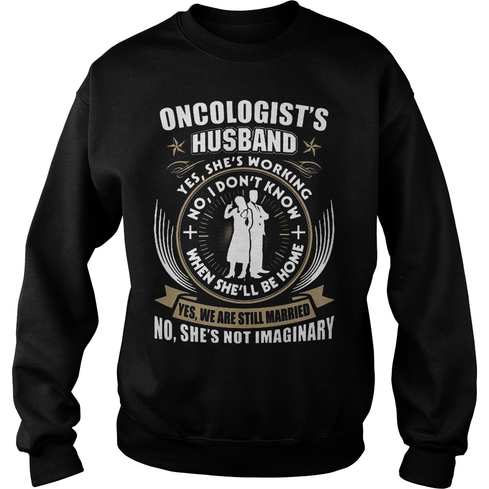 Oncologist's Husband Shirt 4 Oncologist's Husband Shirt Sweatshirt Unisex