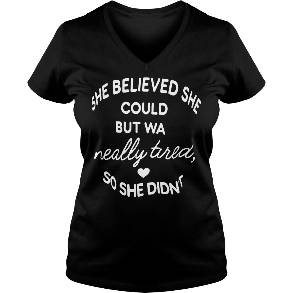 She believed she could but was really tired so she didn't shirt 4 She believed she could but was really tired so she didn't shirt Ladies V-Neck