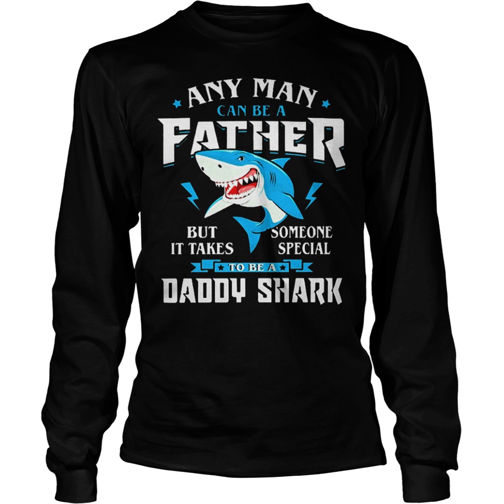 Any man can be a father but it takes someone special daddy shark shirt 5 Any man can be a father but it takes someone special daddy shark shirt Longsleeve Tee Unisex