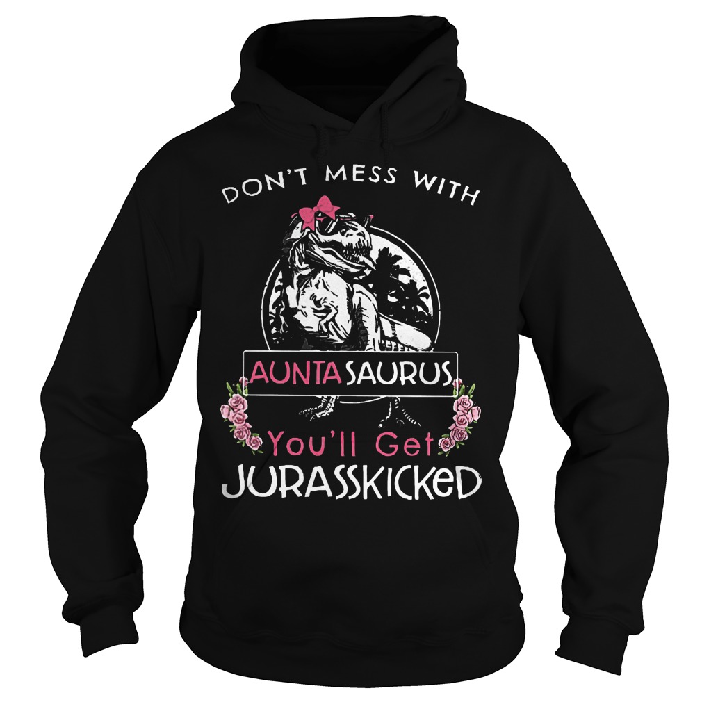 Dinosaurus don't mess with Auntasaurus you'll get Jurasskicked shirt 2 Dinosaurus don't mess with Auntasaurus you'll get Jurasskicked Hoodie