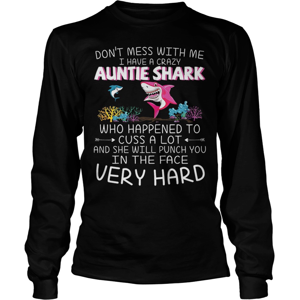 Dont mess with me I have a crazy Auntie Shark Who happened to cuss a lot shirt 5 Dont mess with me I have a crazy Auntie Shark Who happened to cuss a lot shirt Longsleeve Tee Unisex