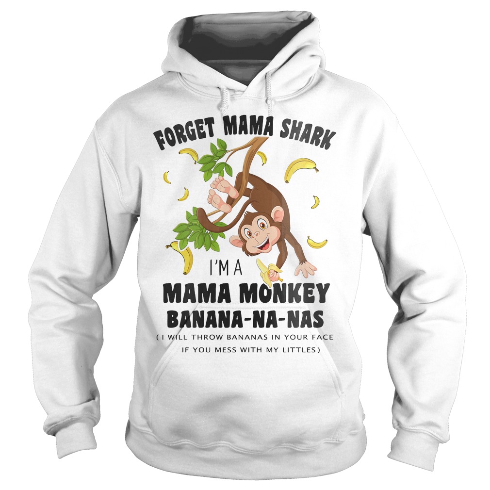 Forget mama shark I'm a mama monkey banana na nas Shirt 2 Forget mama shark I'm a mama monkey banana na nas Shirt Hoodie