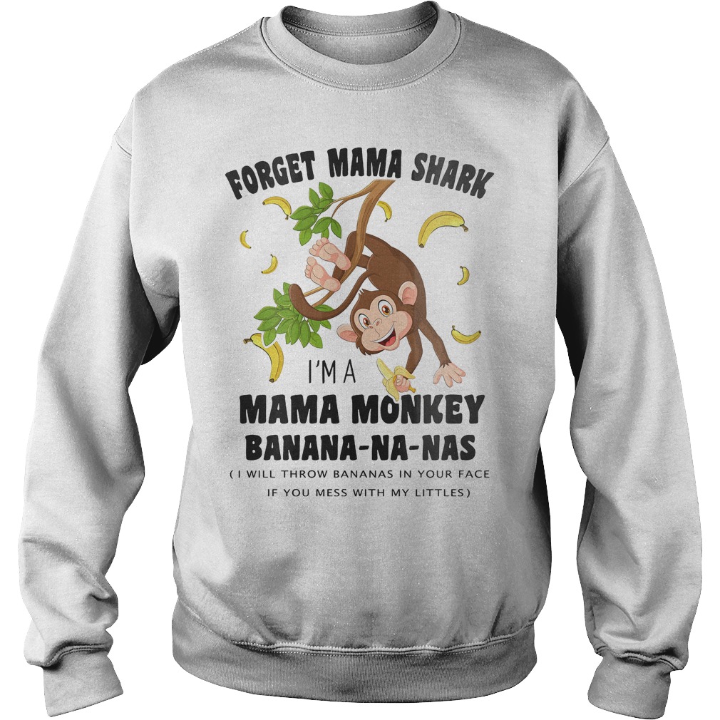Forget mama shark I'm a mama monkey banana na nas Shirt 3 Forget mama shark I'm a mama monkey banana na nas Shirt Sweatshirt Unisex