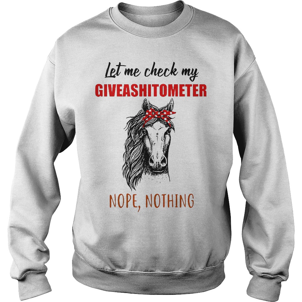 Horse let me check my giveashitometer shirt 10 Horse let me check my giveashitometer shirt Sweatshirt Unisex