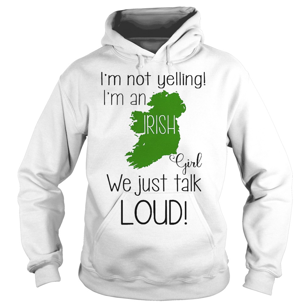 I'm not yelling I'm an Irish girl we just talk loud shirt 2 I'm not yelling I'm an Irish girl we just talk loud shirt Hoodie