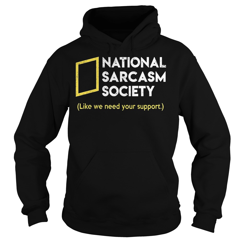 National sarcasm society like we need your support Shirt 2 National sarcasm society like we need your support Shirt Hoodie