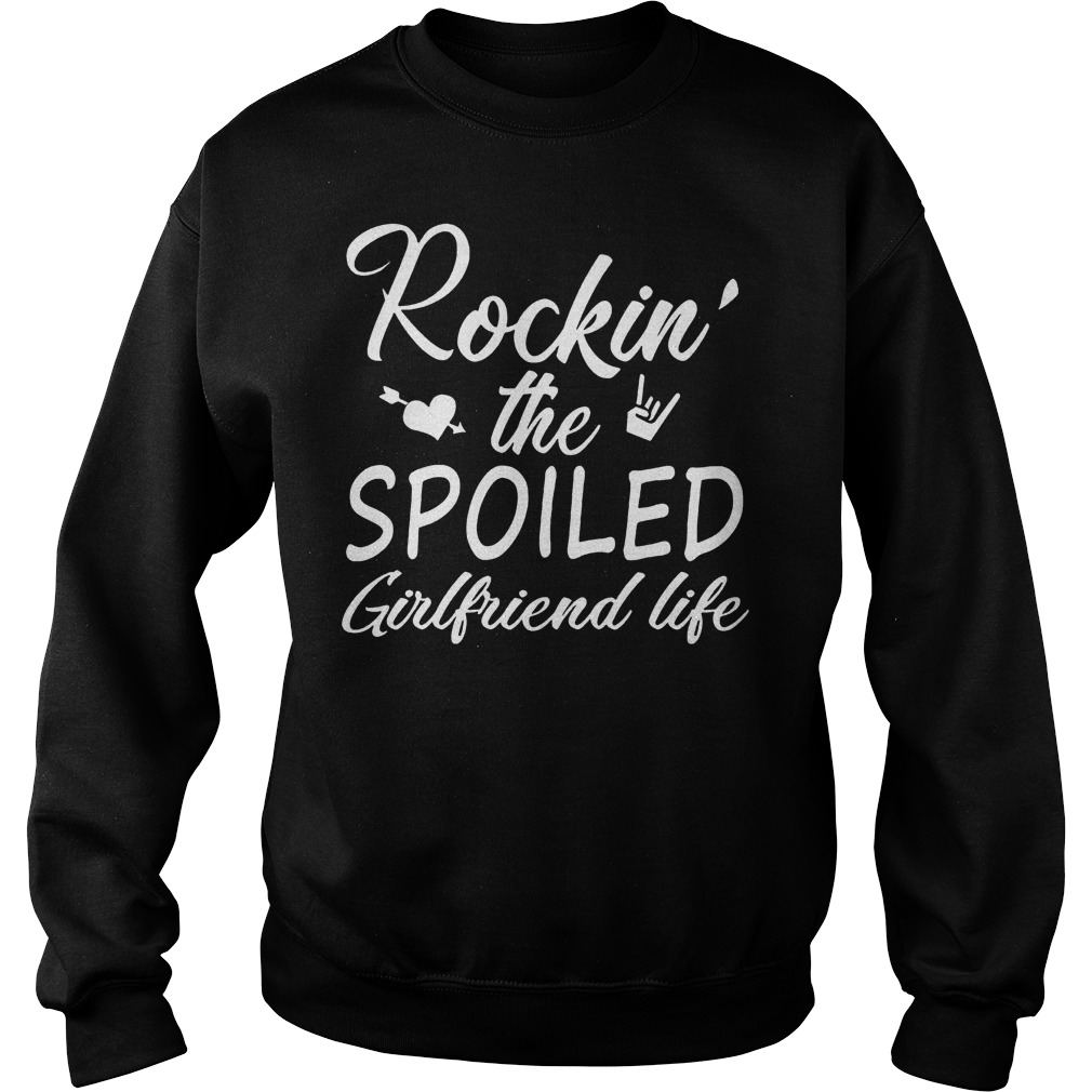 Rockin the spoiled girlfriend life shirt 3 Rockin the spoiled girlfriend life shirt Sweatshirt Unisex