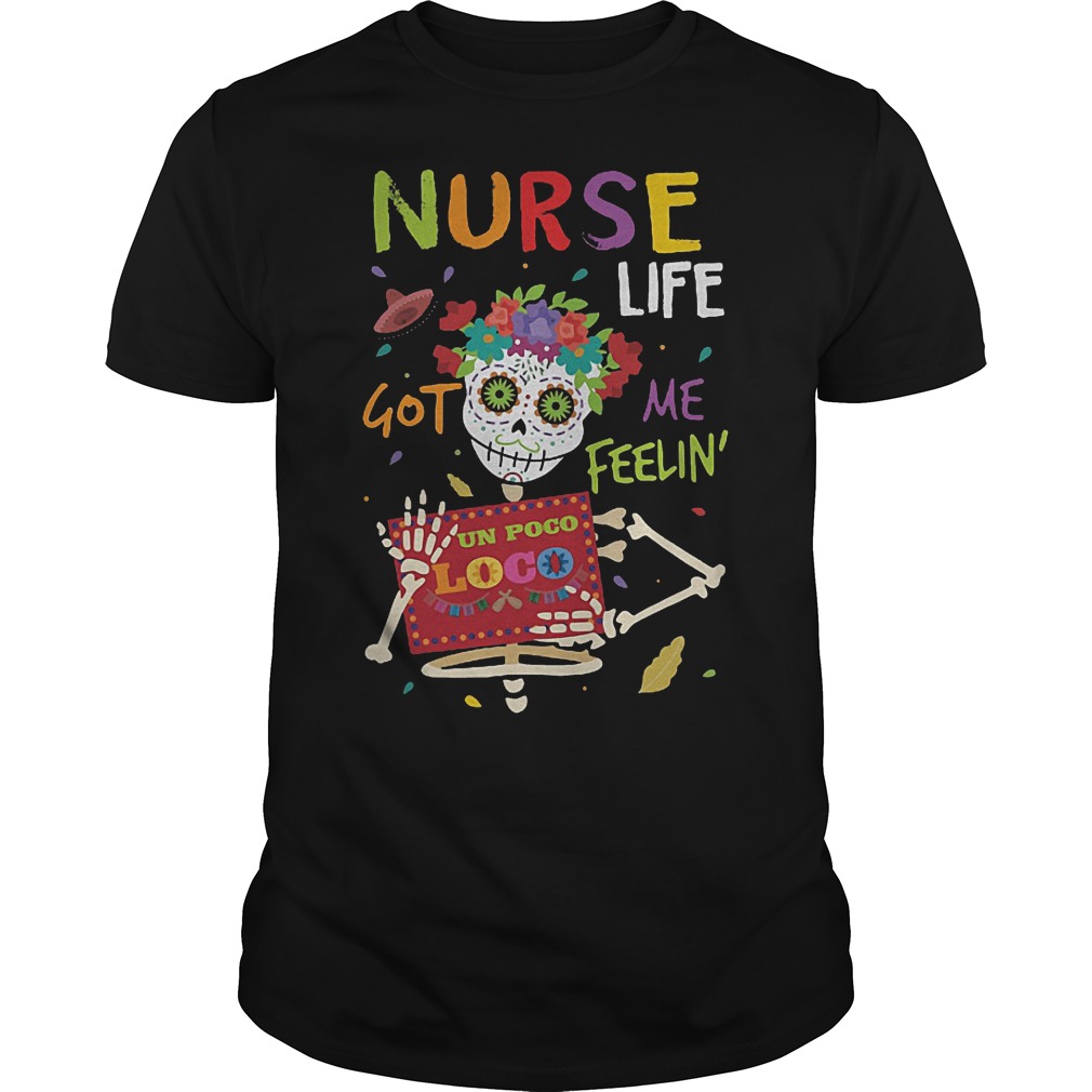 Skeleton nurse life got me feelin un poco loco shirt Skeleton nurse life got me feelin un poco loco shirt 1
