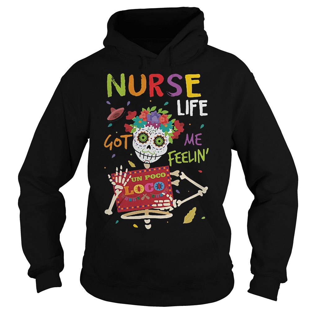 Skeleton nurse life got me feelin un poco loco shirt 2 Skeleton nurse life got me feelin un poco loco shirt Hoodie