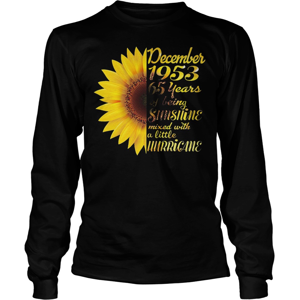 Sunflower December 1953 65 years of being sunshine mixed with a little hurricane shirt 5 Sunflower December 1953 65 years of being sunshine mixed with a little hurricane shirt Longsleeve Tee Unisex