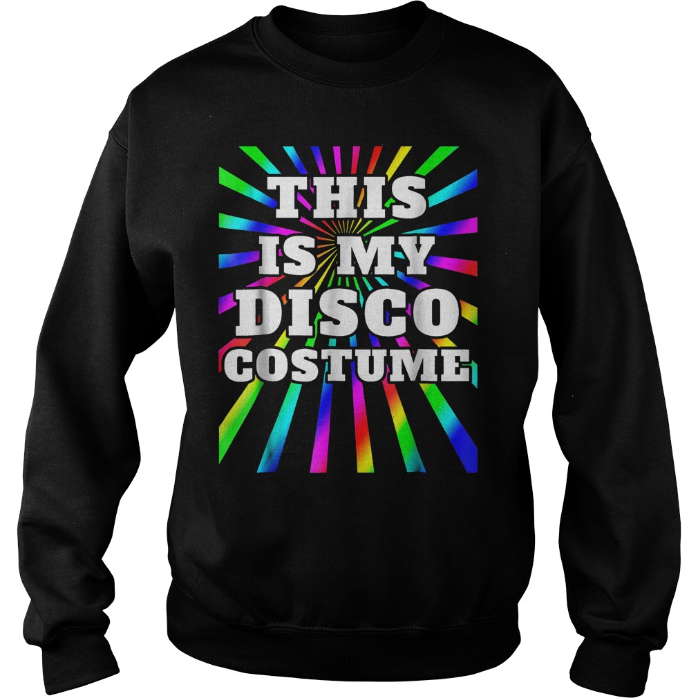 This is my Disco costume shirt 3 This is my Disco costume shirt Sweatshirt Unisex