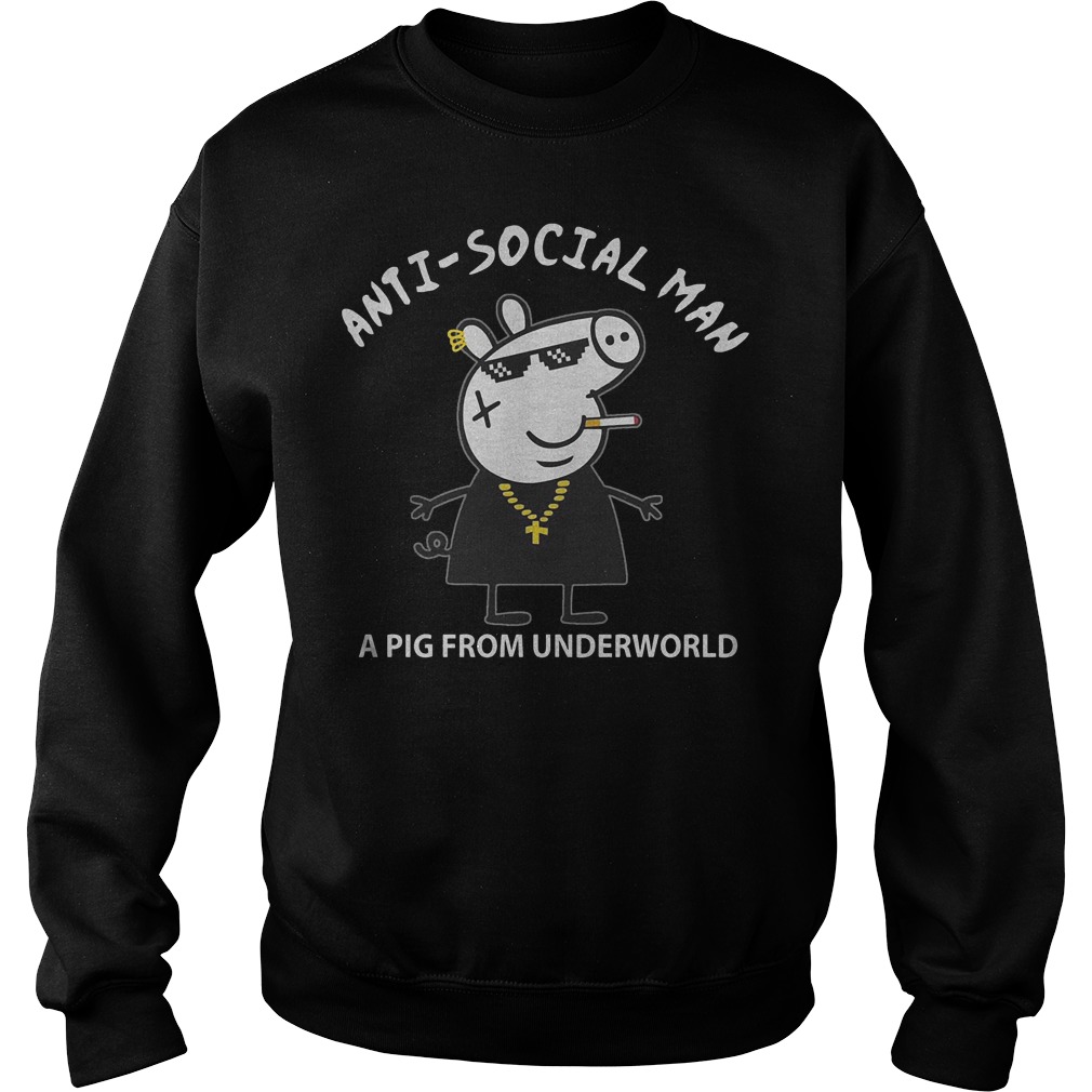 Thug life Peppa Pig anti social man a pig from underworld Shirt 3 Thug life Peppa Pig anti social man a pig from underworld Shirt Sweatshirt Unisex