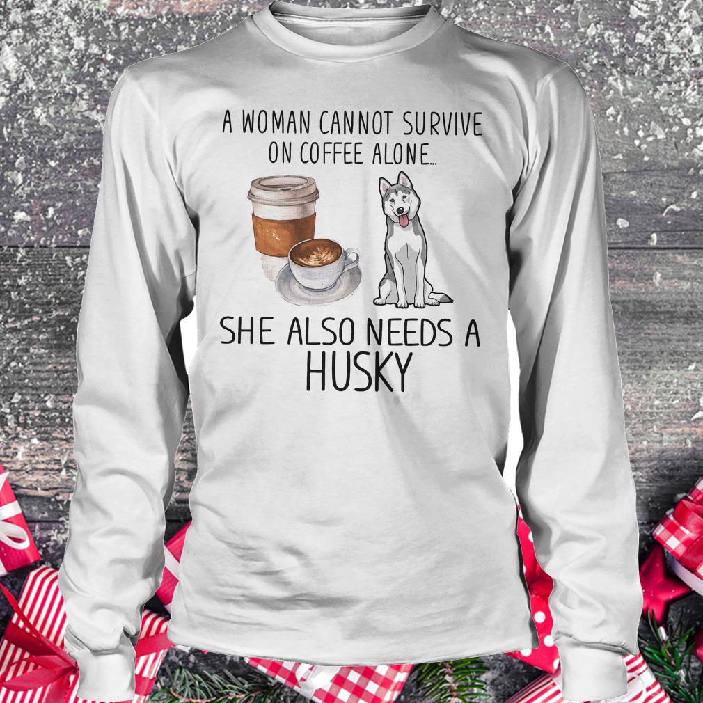 A woman cannot survive on coffee alone she also needs a Husky shirt 5 A woman cannot survive on coffee alone she also needs a Husky shirt Longsleeve Tee Unisex