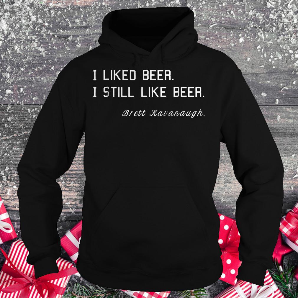 Brett Kavanaugh i liked beer i still like beer shirt 2 Brett Kavanaugh i liked beer i still like beer shirt Hoodie